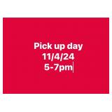 Pick up day 11/4/24 5 to 7pm