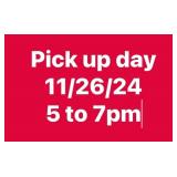 Pick up day 11/26/24 from 5 to 7pm