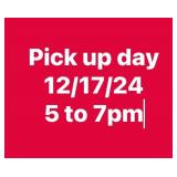 Pick up day 12/17/24 5 to 7pm