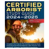 Certified Arborist Study Guide: Complete Test Prep for The Certified Arborist Exam. Featuring Exam Review Material, 540+ Practice Test Questions, Answers, and Detailed Explanations.