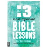 The 13 Most Important Bible Lessons For Teenagers: Complete Meetings for Youth Groups and Sunday School